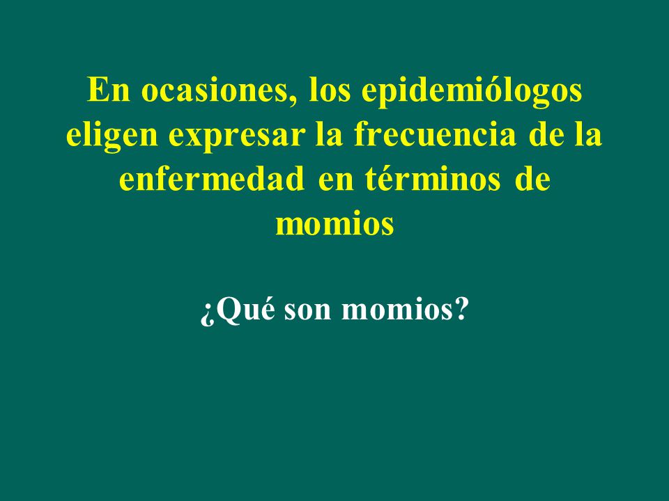 En ocasiones, los epidemiólogos eligen expresar la frecuencia de la enfermedad en términos de momios
