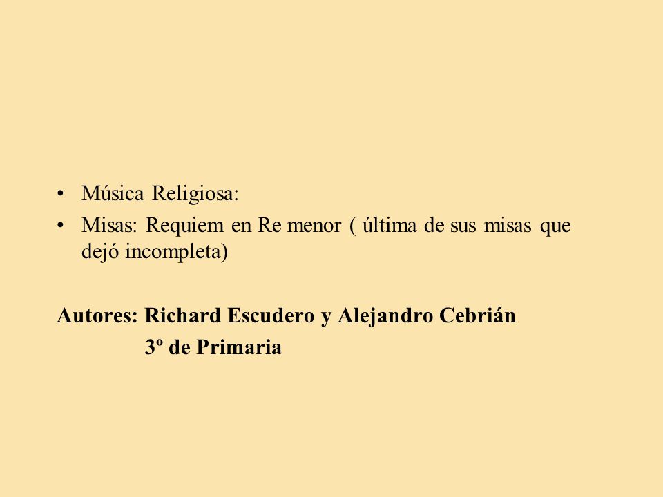 Música Religiosa: Misas: Requiem en Re menor ( última de sus misas que dejó incompleta) Autores: Richard Escudero y Alejandro Cebrián.