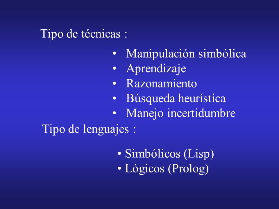 Tipo de técnicas : Manipulación simbólica. Aprendizaje. Razonamiento. Búsqueda heurística. Manejo incertidumbre.