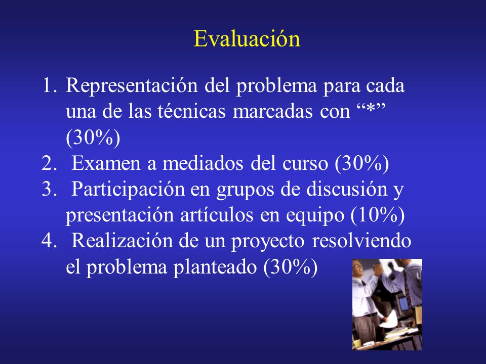 Evaluación Representación del problema para cada una de las técnicas marcadas con * (30%) Examen a mediados del curso (30%)