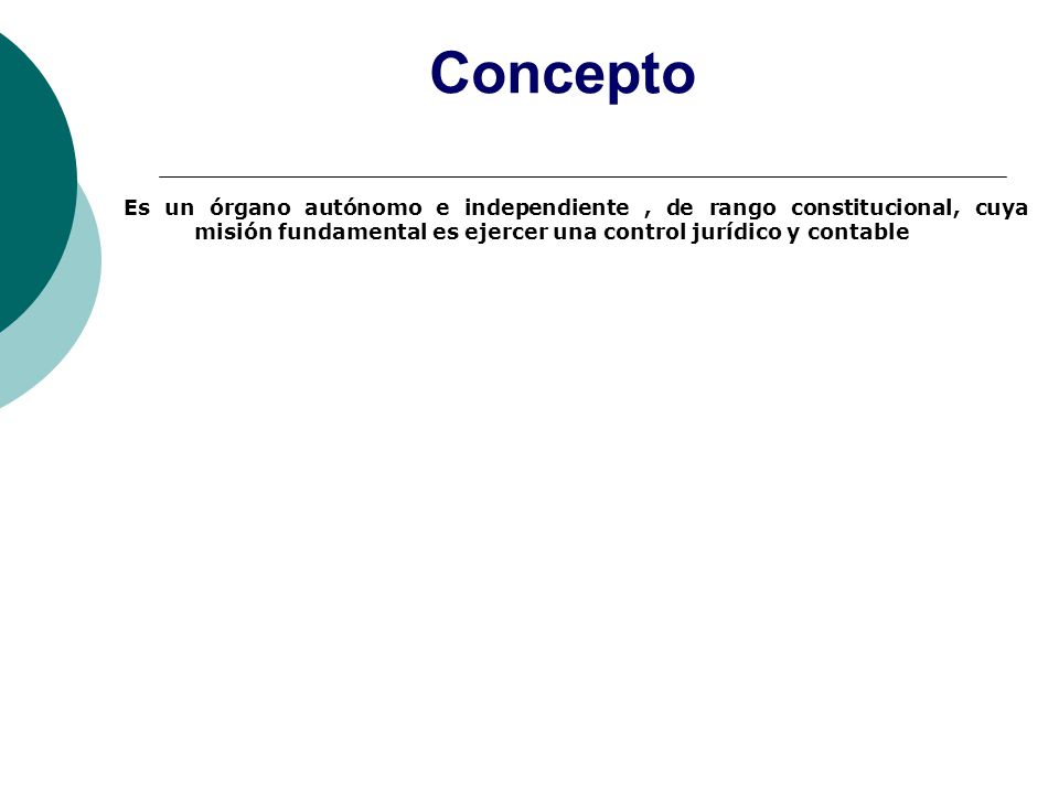 Concepto Es un órgano autónomo e independiente , de rango constitucional, cuya misión fundamental es ejercer una control jurídico y contable.