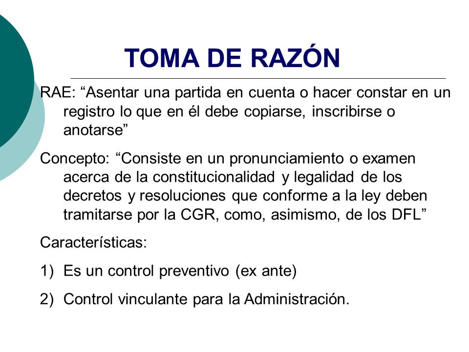 TOMA DE RAZÓN RAE: Asentar una partida en cuenta o hacer constar en un registro lo que en él debe copiarse, inscribirse o anotarse