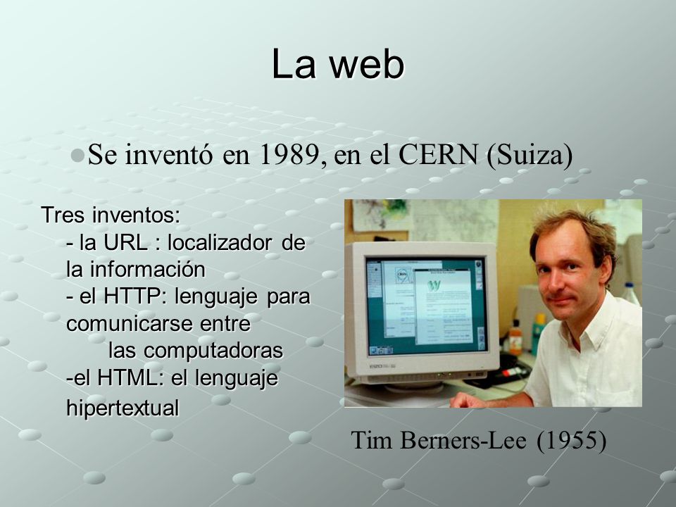 La web Se inventó en 1989, en el CERN (Suiza) Tim Berners-Lee (1955)