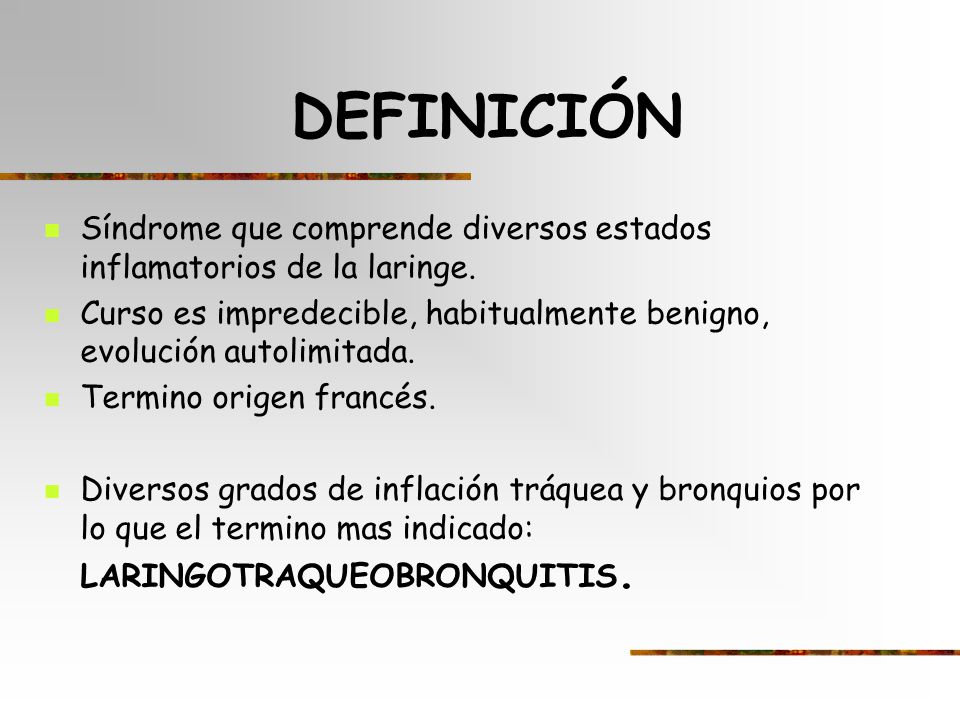 DEFINICIÓN Síndrome que comprende diversos estados inflamatorios de la laringe.