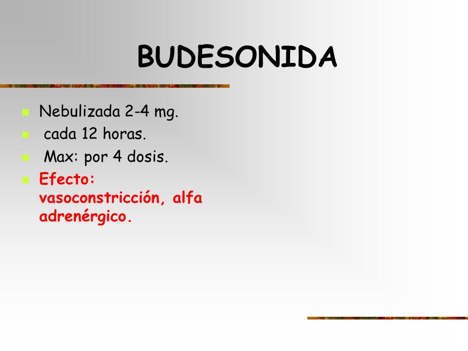 BUDESONIDA Nebulizada 2-4 mg. cada 12 horas. Max: por 4 dosis.