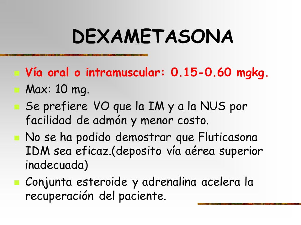 DEXAMETASONA Vía oral o intramuscular: mgkg. Max: 10 mg.