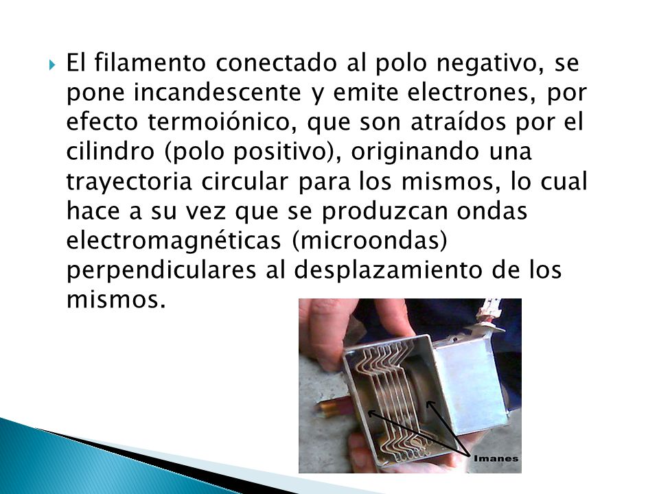 El filamento conectado al polo negativo, se pone incandescente y emite electrones, por efecto termoiónico, que son atraídos por el cilindro (polo positivo), originando una trayectoria circular para los mismos, lo cual hace a su vez que se produzcan ondas electromagnéticas (microondas) perpendiculares al desplazamiento de los mismos.
