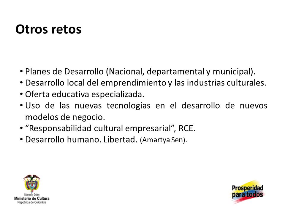 Otros retos Planes de Desarrollo (Nacional, departamental y municipal). Desarrollo local del emprendimiento y las industrias culturales.