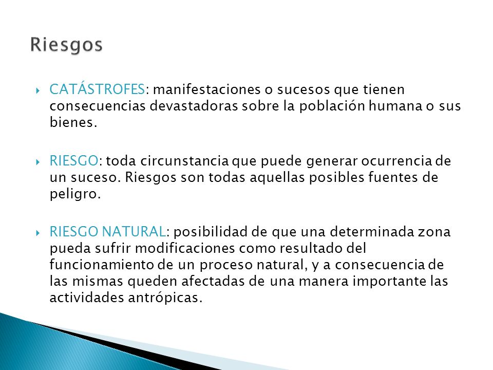 Riesgos CATÁSTROFES: manifestaciones o sucesos que tienen consecuencias devastadoras sobre la población humana o sus bienes.