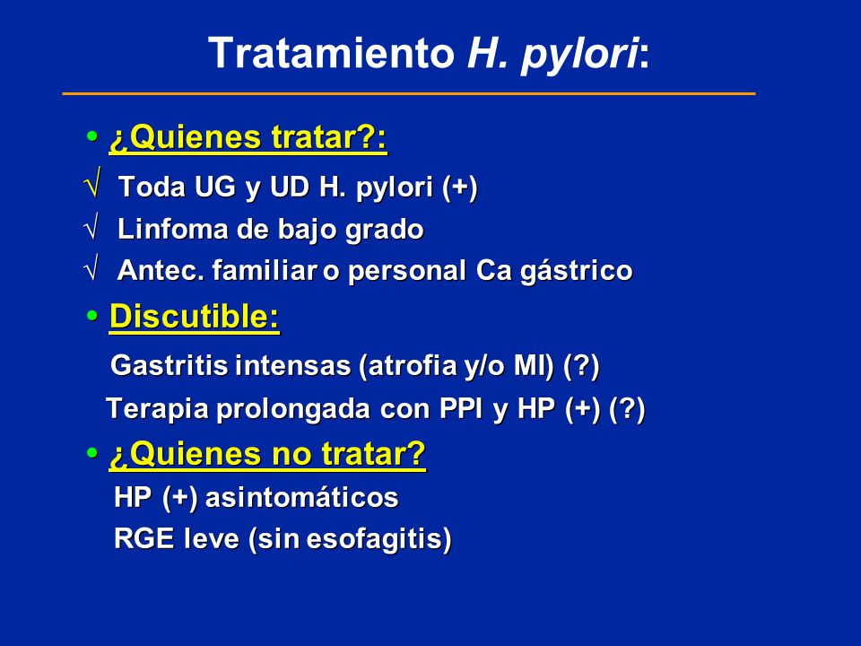 Tratamiento H. pylori: ¿Quienes tratar : Toda UG y UD H. pylori (+)