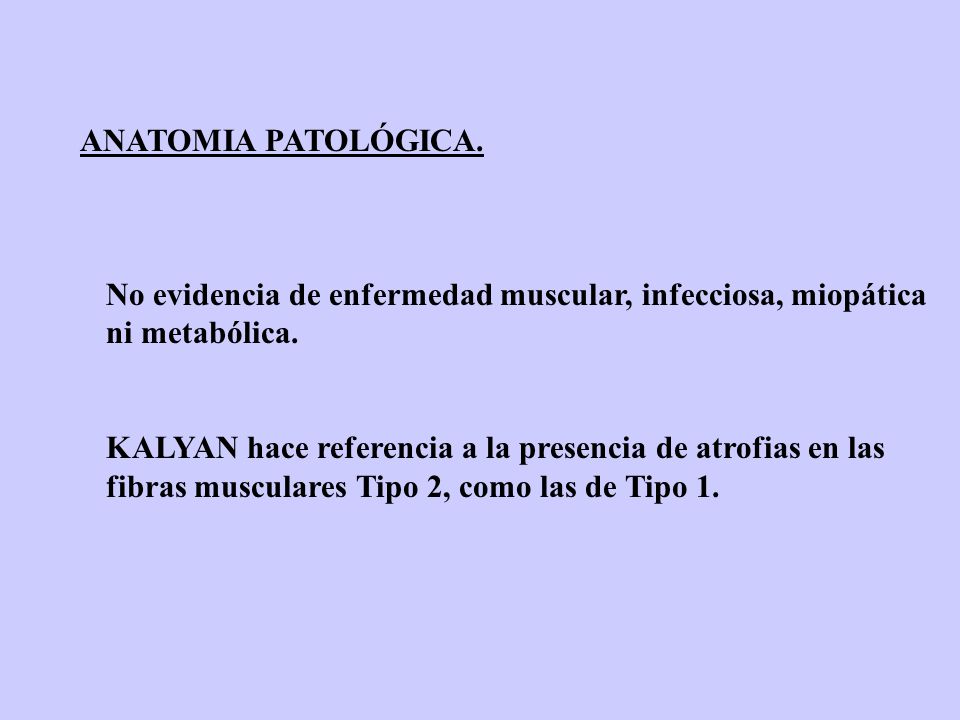 ANATOMIA PATOLÓGICA. No evidencia de enfermedad muscular, infecciosa, miopática ni metabólica.