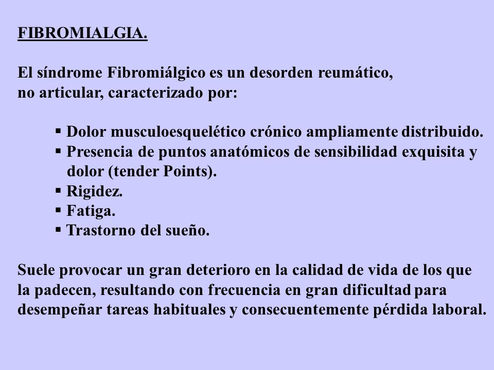 FIBROMIALGIA. El síndrome Fibromiálgico es un desorden reumático, no articular, caracterizado por: