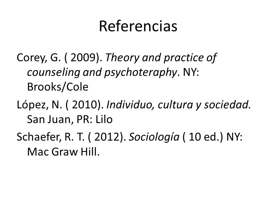 Referencias Corey, G. ( 2009). Theory and practice of counseling and psychoteraphy. NY: Brooks/Cole.