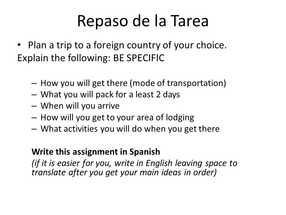 Repaso de la Tarea Plan a trip to a foreign country of your choice.