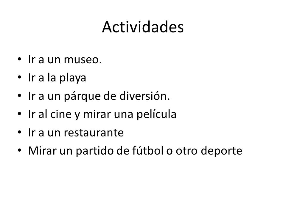 Actividades Ir a un museo. Ir a la playa Ir a un párque de diversión.