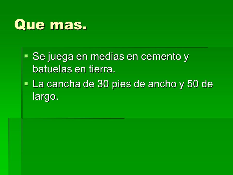 Que mas. Se juega en medias en cemento y batuelas en tierra.