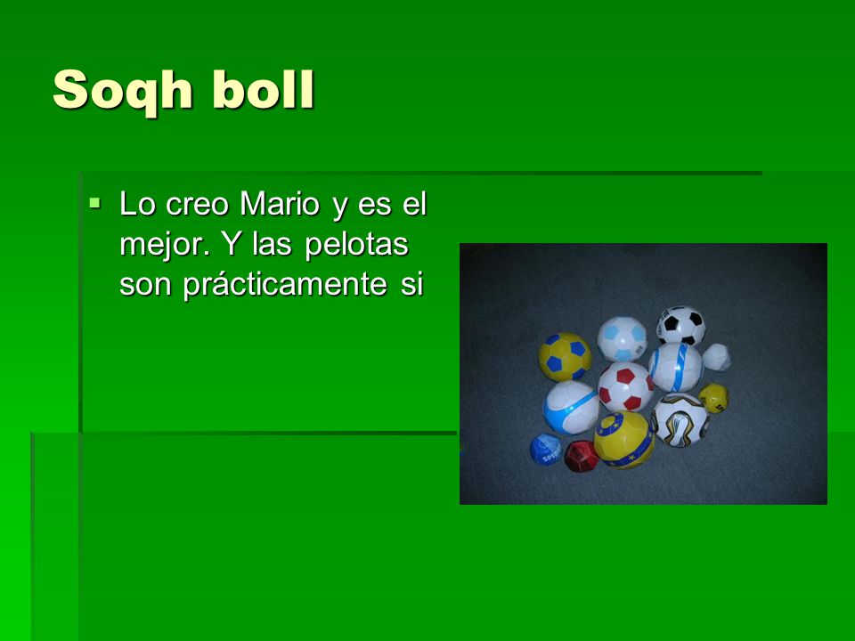 Soqh boll Lo creo Mario y es el mejor. Y las pelotas son prácticamente si