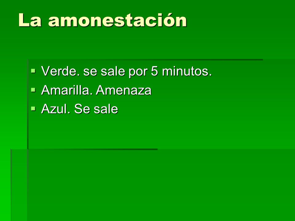 La amonestación Verde. se sale por 5 minutos. Amarilla. Amenaza