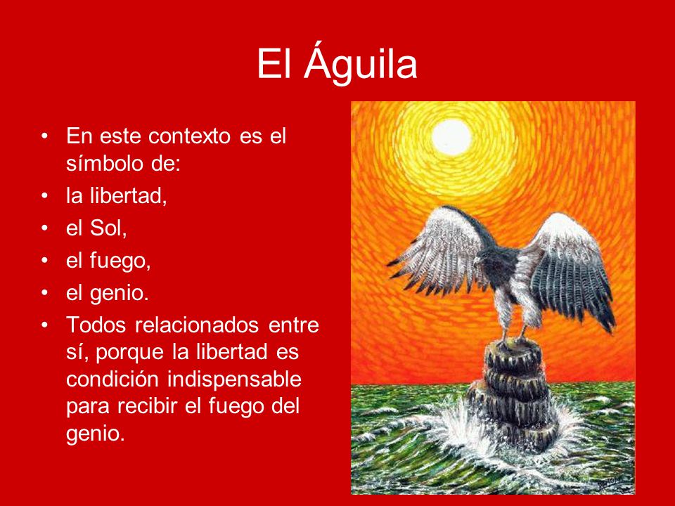 El Águila En este contexto es el símbolo de: la libertad, el Sol,