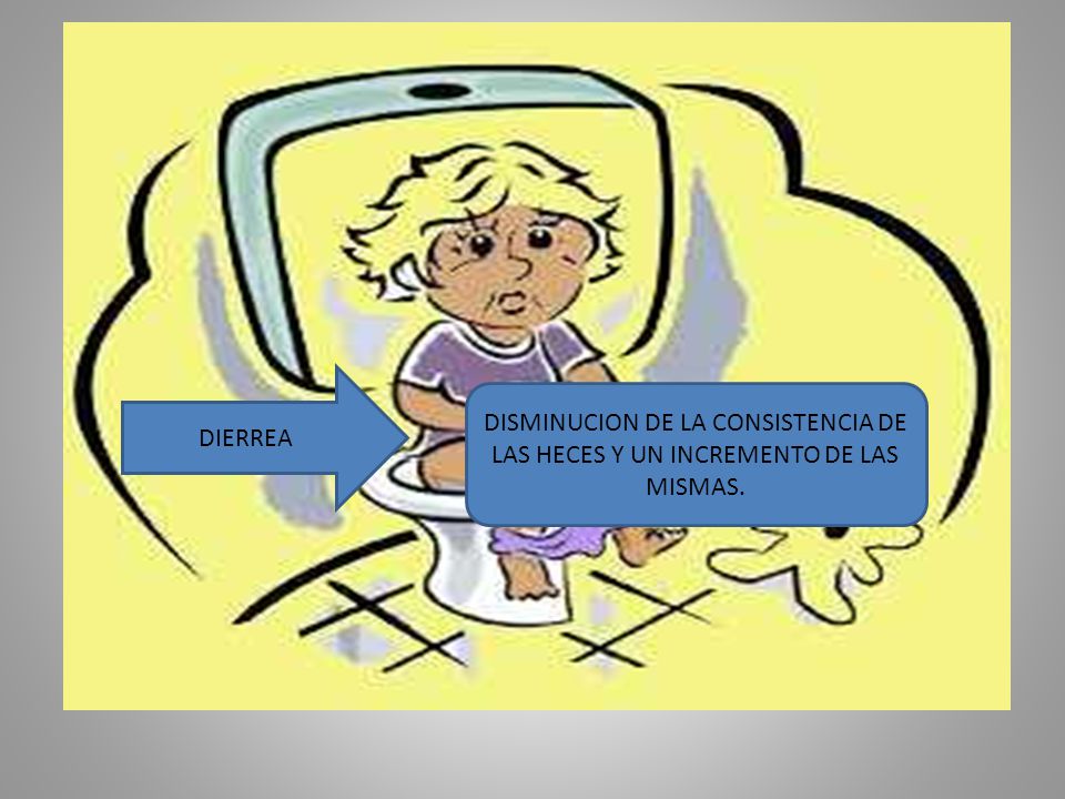 DIERREA DISMINUCION DE LA CONSISTENCIA DE LAS HECES Y UN INCREMENTO DE LAS MISMAS.