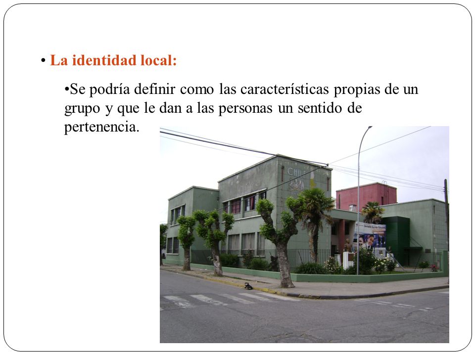 La identidad local: Se podría definir como las características propias de un grupo y que le dan a las personas un sentido de pertenencia.