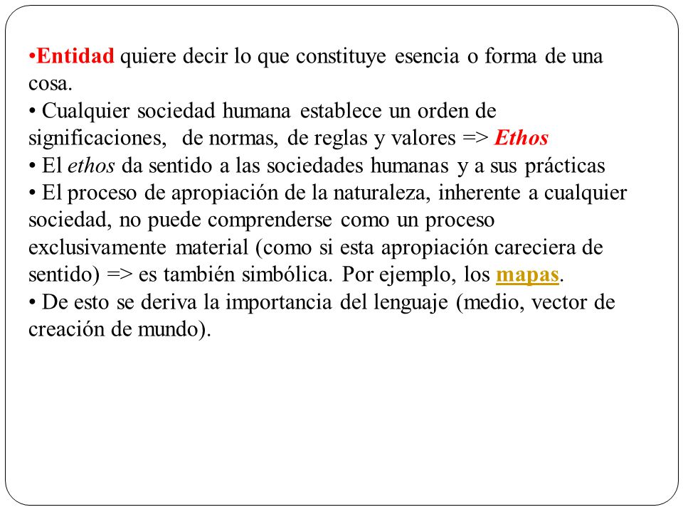 Entidad quiere decir lo que constituye esencia o forma de una cosa.