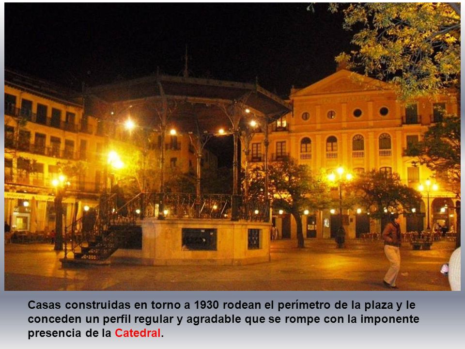Casas construidas en torno a 1930 rodean el perímetro de la plaza y le conceden un perfil regular y agradable que se rompe con la imponente presencia de la Catedral.