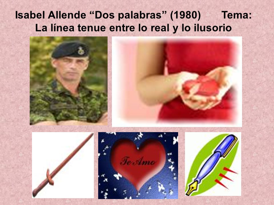 Isabel Allende Dos palabras (1980) Tema: La línea tenue entre lo real y lo ilusorio