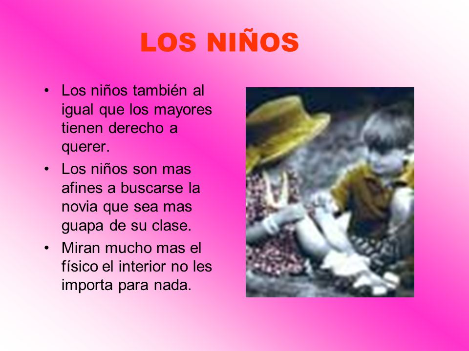 LOS NIÑOS Los niños también al igual que los mayores tienen derecho a querer.