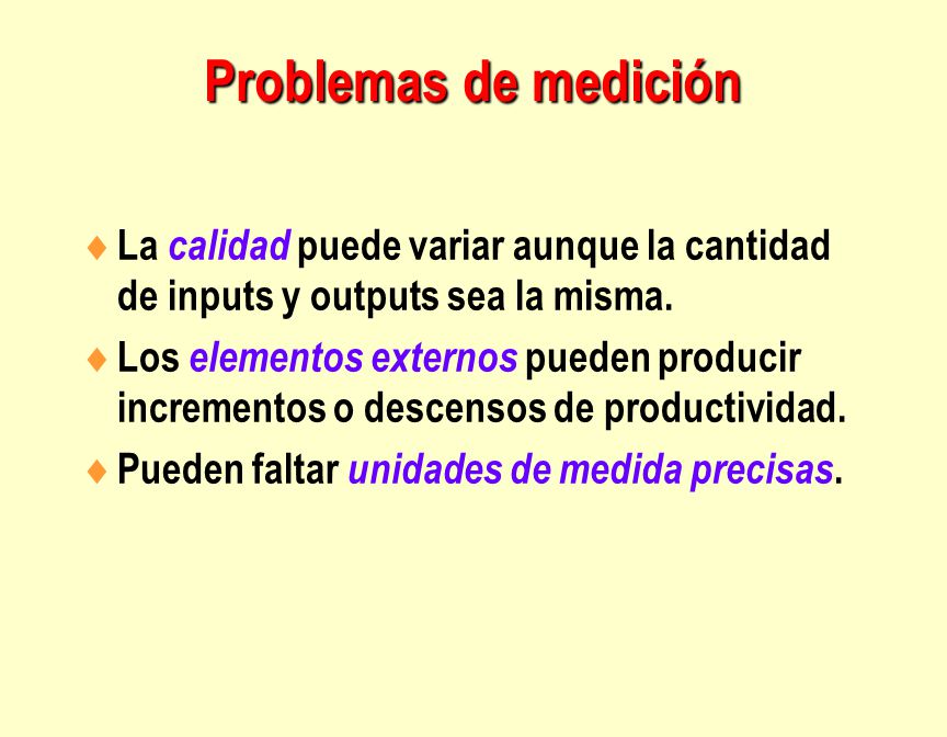 Problemas de medición La calidad puede variar aunque la cantidad de inputs y outputs sea la misma.