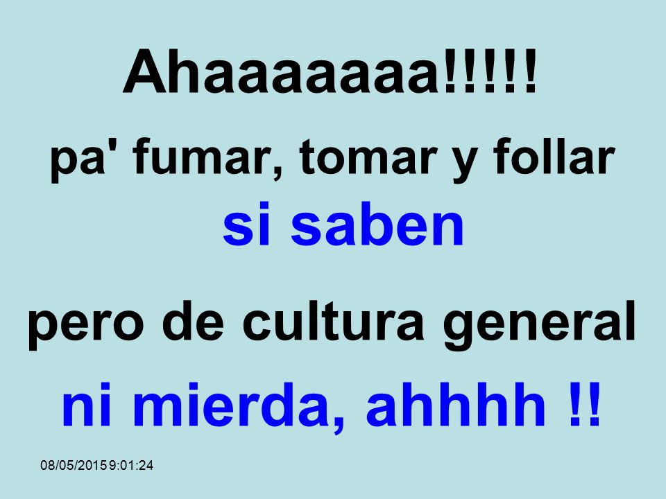 pa fumar, tomar y follar si saben pero de cultura general