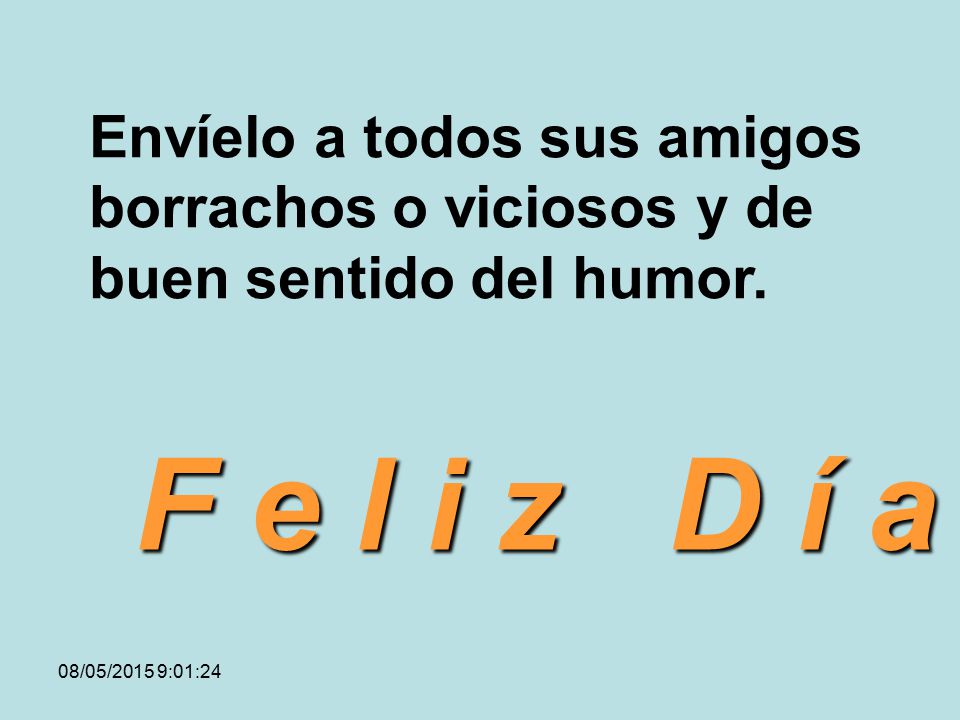 Envíelo a todos sus amigos borrachos o viciosos y de buen sentido del humor.