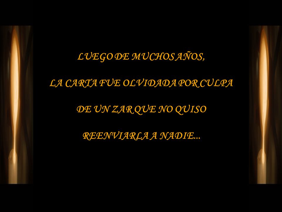 LUEGO DE MUCHOS AÑOS, LA CARTA FUE OLVIDADA POR CULPA DE UN ZAR QUE NO QUISO REENVIARLA A NADIE...