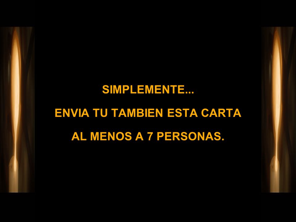 SIMPLEMENTE... ENVIA TU TAMBIEN ESTA CARTA AL MENOS A 7 PERSONAS.