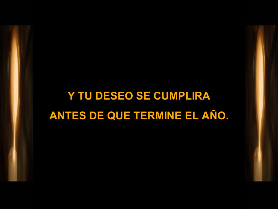 Y TU DESEO SE CUMPLIRA ANTES DE QUE TERMINE EL AÑO.