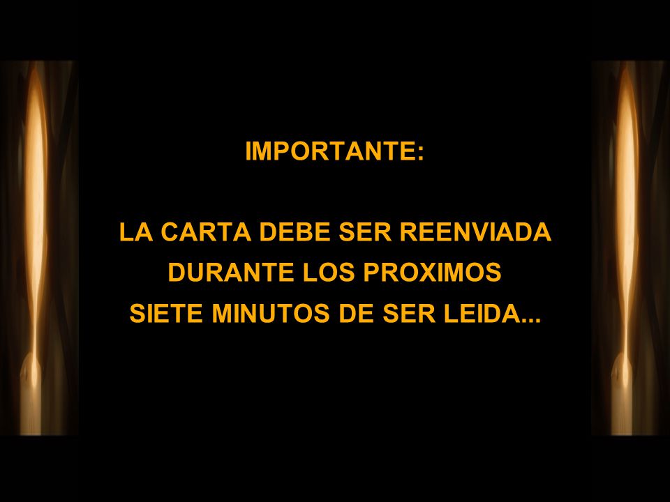 IMPORTANTE: LA CARTA DEBE SER REENVIADA DURANTE LOS PROXIMOS SIETE MINUTOS DE SER LEIDA...