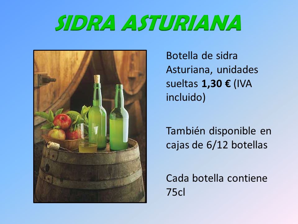 SIDRA ASTURIANA Botella de sidra Asturiana, unidades sueltas 1,30 € (IVA incluido) También disponible en cajas de 6/12 botellas.
