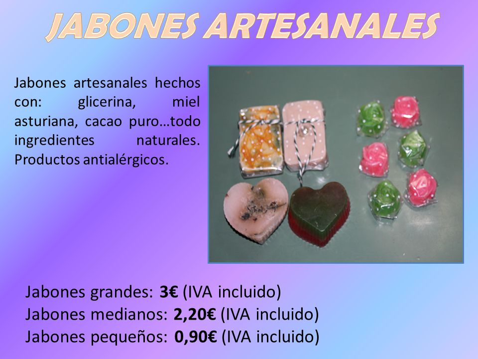 JABONES ARTESANALES Jabones artesanales hechos con: glicerina, miel asturiana, cacao puro…todo ingredientes naturales. Productos antialérgicos.