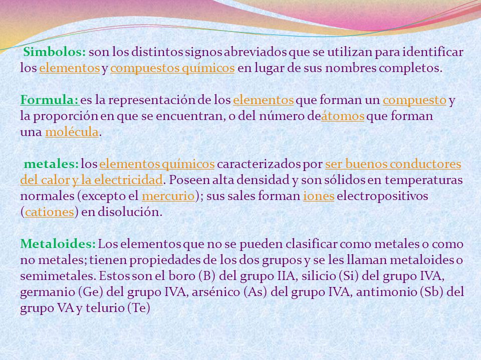 Simbolos: son los distintos signos abreviados que se utilizan para identificar los elementos y compuestos químicos en lugar de sus nombres completos.