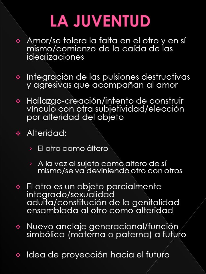 LA JUVENTUD Amor/se tolera la falta en el otro y en sí mismo/comienzo de la caída de las idealizaciones.