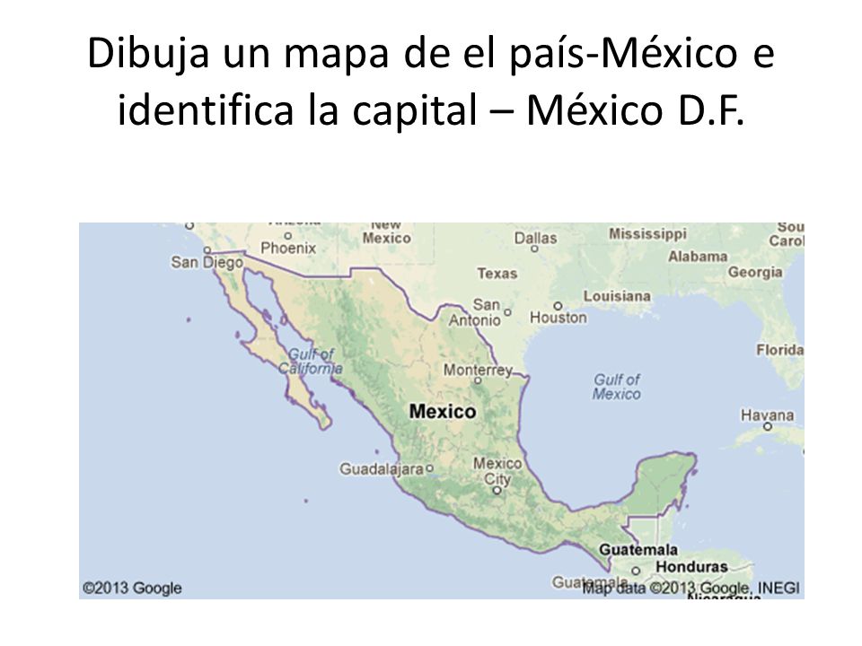 Dibuja un mapa de el país-México e identifica la capital – México D.F.