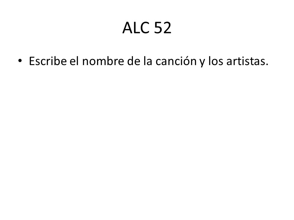ALC 52 Escribe el nombre de la canción y los artistas.
