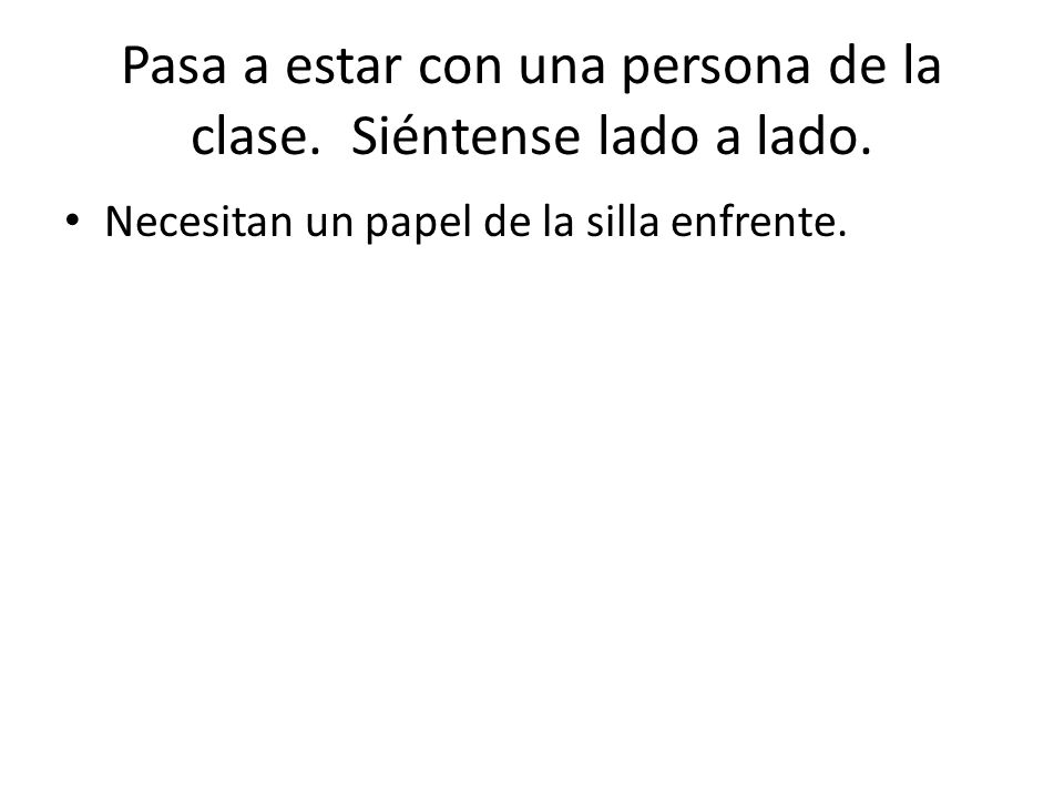 Pasa a estar con una persona de la clase. Siéntense lado a lado.