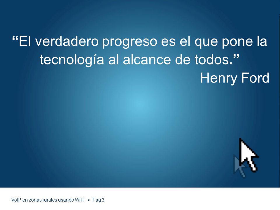 El verdadero progreso es el que pone la tecnología al alcance de todos.