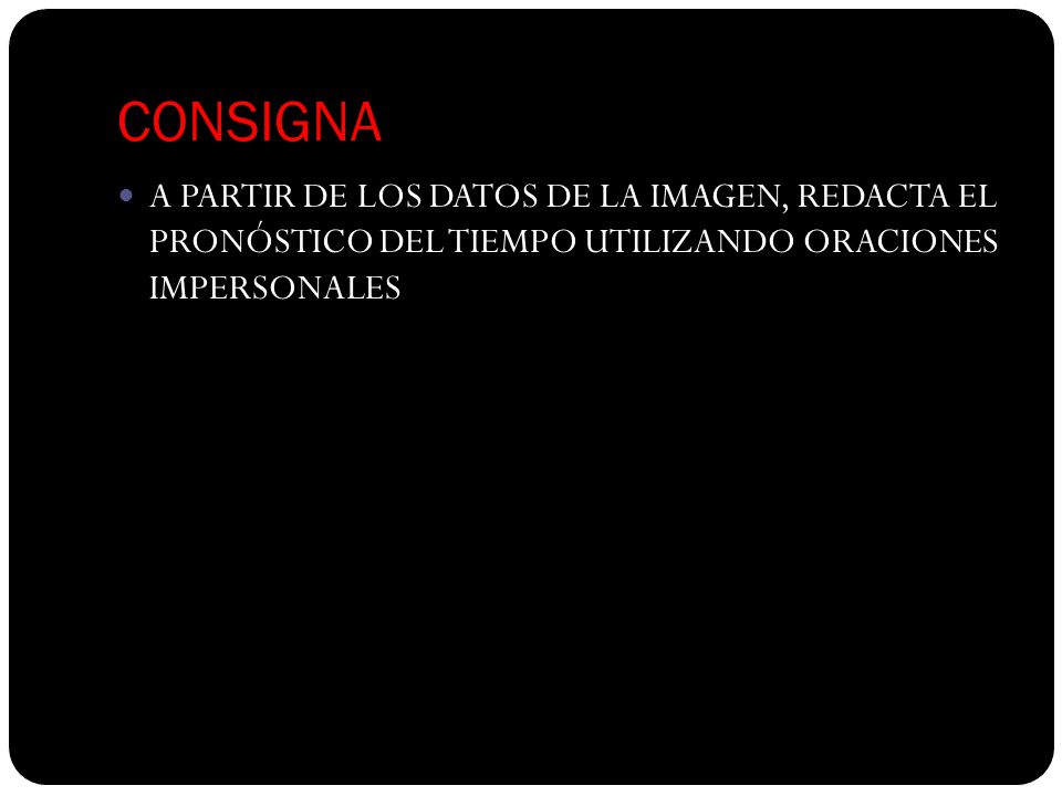 CONSIGNA A PARTIR DE LOS DATOS DE LA IMAGEN, REDACTA EL PRONÓSTICO DEL TIEMPO UTILIZANDO ORACIONES IMPERSONALES.