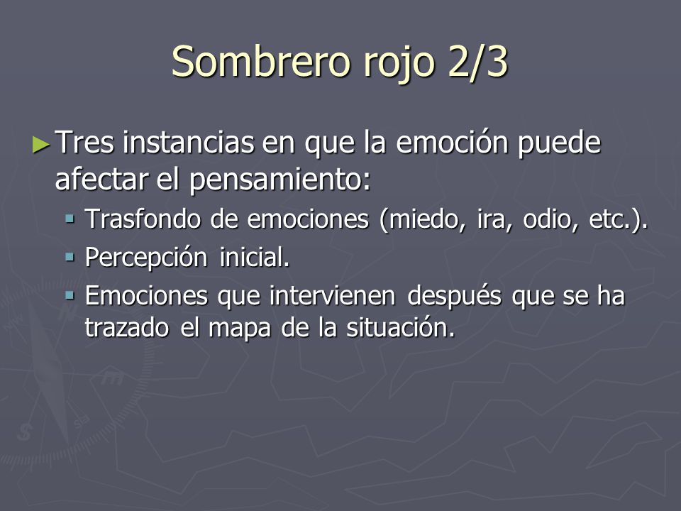 Sombrero rojo 2/3 Tres instancias en que la emoción puede afectar el pensamiento: Trasfondo de emociones (miedo, ira, odio, etc.).