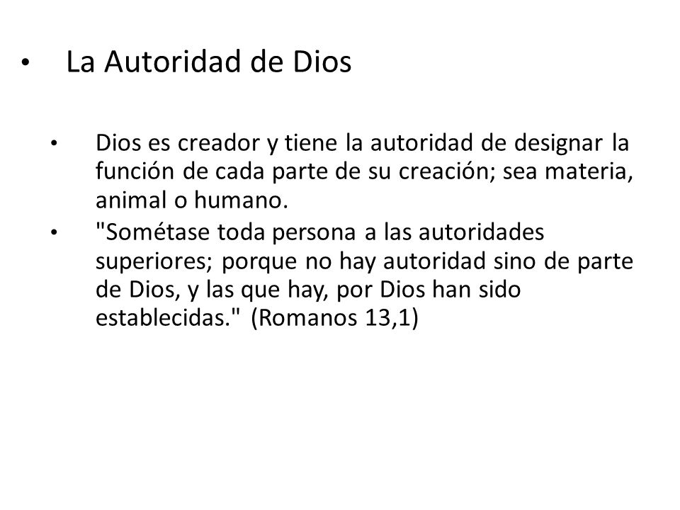 La Autoridad de Dios Dios es creador y tiene la autoridad de designar la función de cada parte de su creación; sea materia, animal o humano.