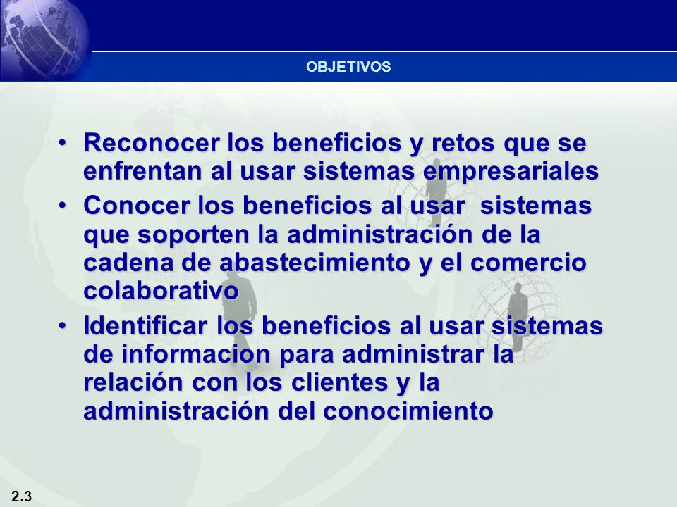 OBJETIVOS Reconocer los beneficios y retos que se enfrentan al usar sistemas empresariales.