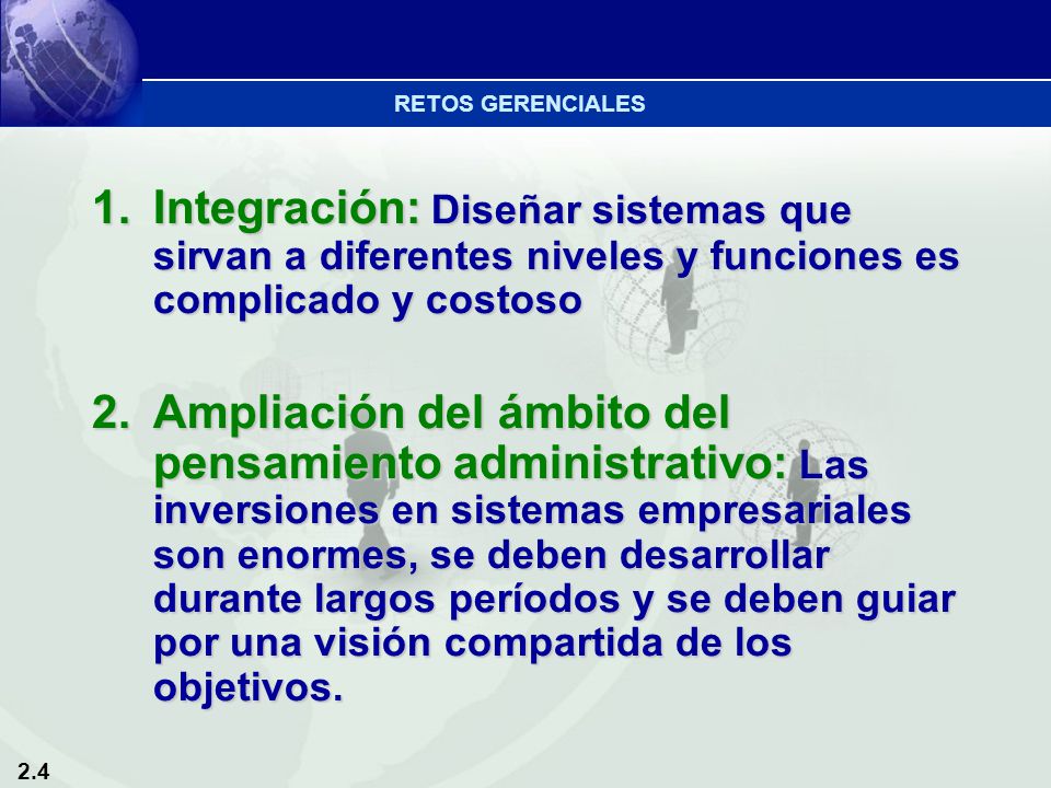 RETOS GERENCIALES Integración: Diseñar sistemas que sirvan a diferentes niveles y funciones es complicado y costoso.