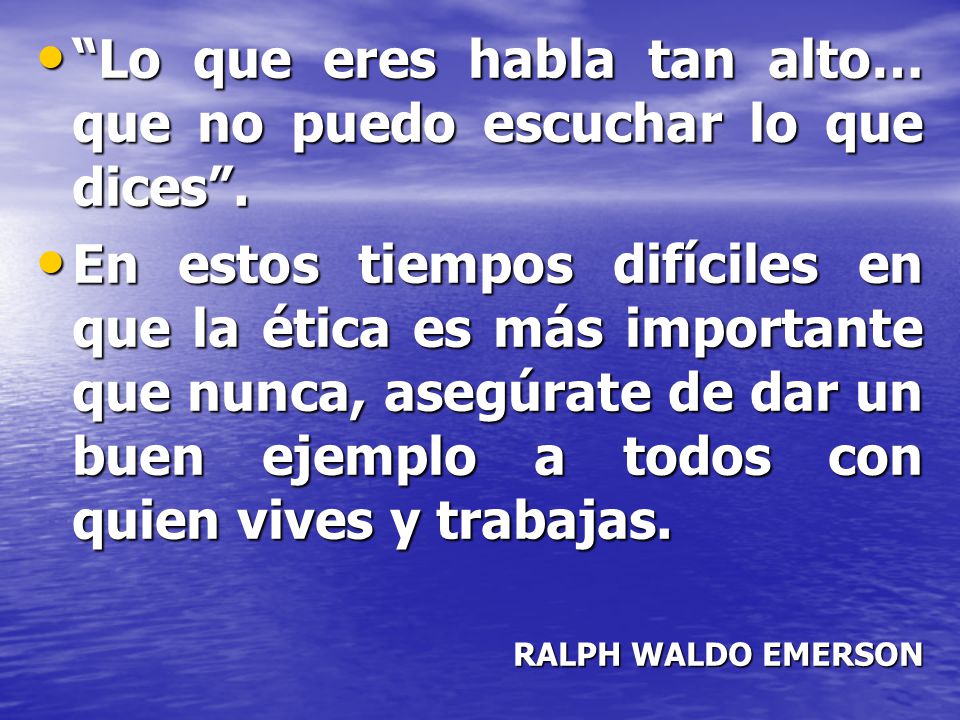 Lo que eres habla tan alto… que no puedo escuchar lo que dices .
